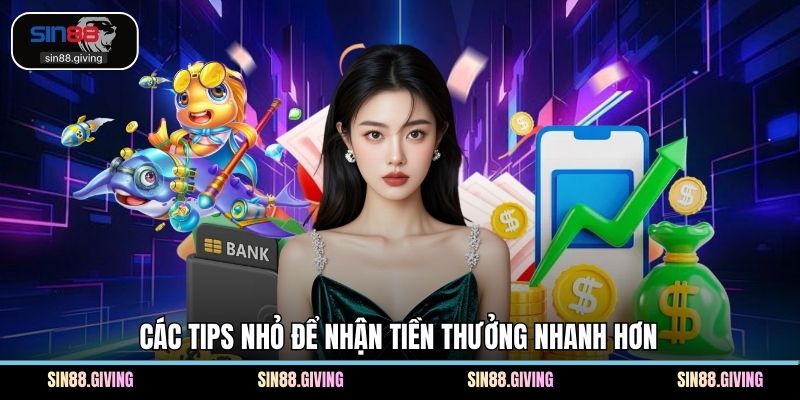 Các tips nhỏ để nhận tiền thưởng nhanh hơn