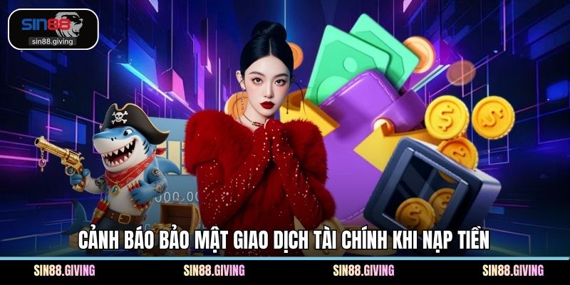 Cảnh báo bảo mật giao dịch tài chính khi nạp tiền