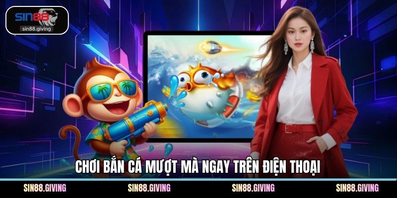 Chơi bắn cá mượt mà ngay trên điện thoại