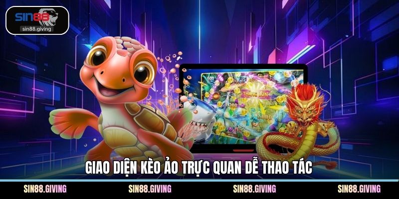 Giao diện kèo ảo trực quan dễ thao tác