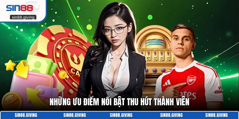 Những ưu điểm nổi bật thu hút thành viên